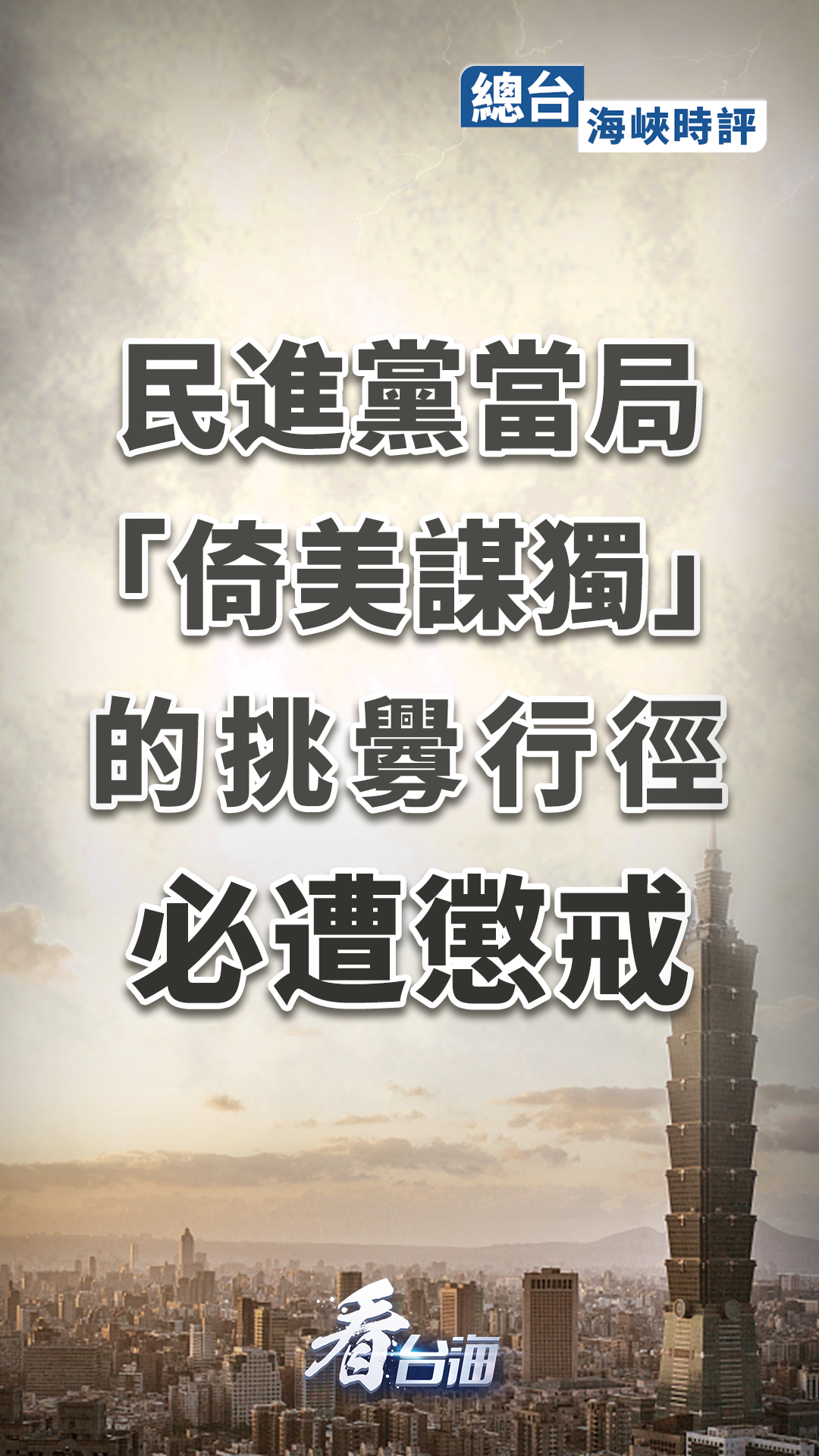 总台海峡时评:民进党当局“倚美谋独”的挑衅行径必遭惩戒 _观点